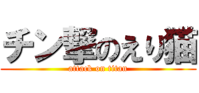 チン撃のえり猫 (attack on titan)