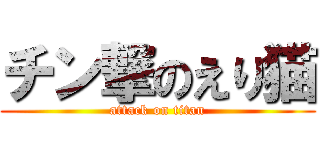 チン撃のえり猫 (attack on titan)