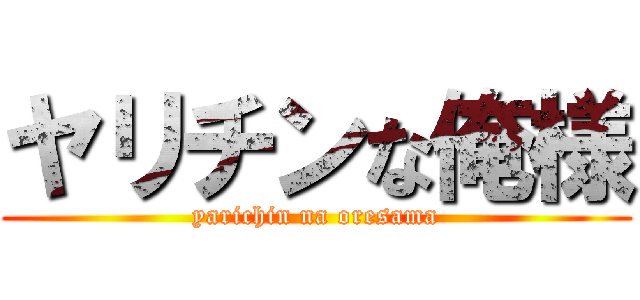 ヤリチンな俺様 (yarichin na oresama)