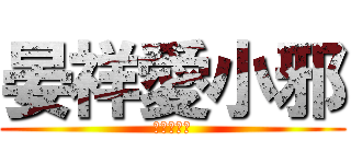 晏祥愛小邪 (晏祥愛小邪)