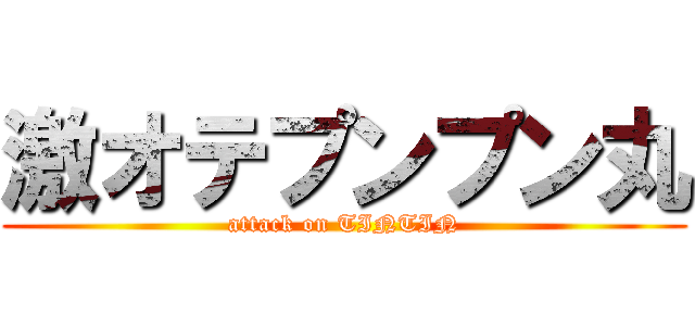 激オテプンプン丸 (attack on TINTIN)