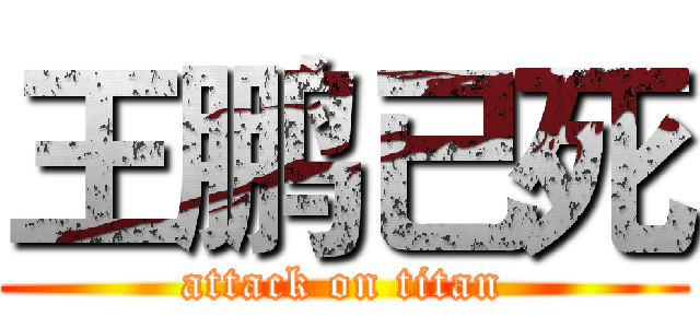 王鹏已死 (attack on titan)