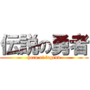 伝説の勇者 (hero of legend)