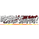 吃我的萬物啦 (attack on titan)