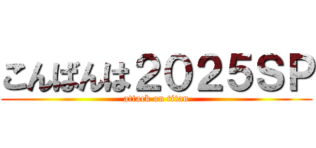 こんばんは２０２５ＳＰ (attack on titan)