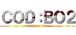 ＣＯＤ：ＢＯ２ (attack on titan)