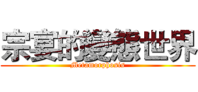 宗宴的變態世界 (Metamorphosis)
