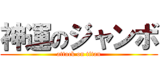 神運のジャンボ (attack on titan)