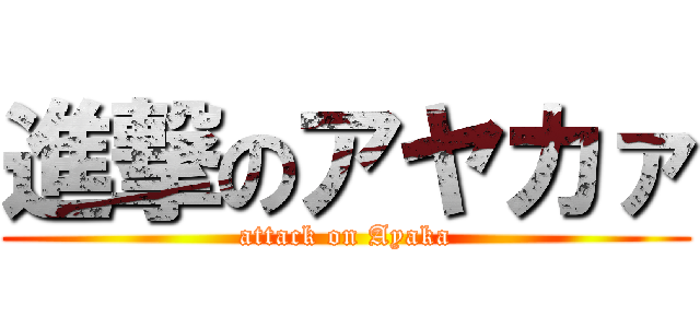 進撃のアヤカァ (attack on Ayaka)