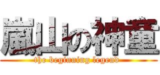 嵐山の神童 (the beginning legend )