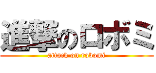 進撃のロボミ (attack on robomi)