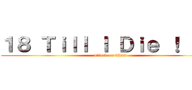 １８ Ｔｉｌｌ Ｉ Ｄｉｅ ！ ！ ！ (attack on titan)