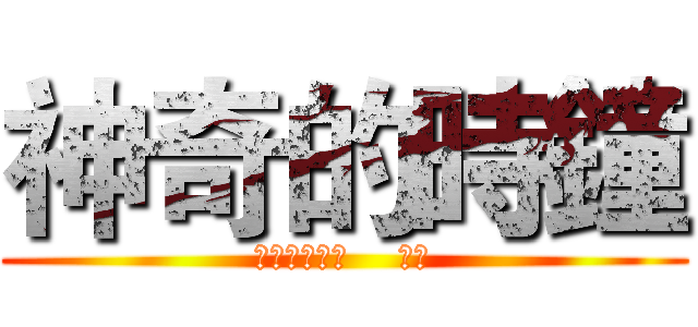 神奇的時鐘 (看了會死掉喔    別看)