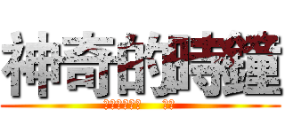 神奇的時鐘 (看了會死掉喔    別看)