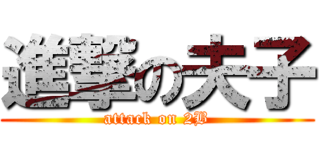 進撃の夫子 (attack on 2B)