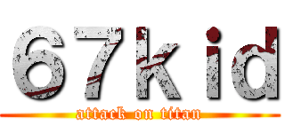 ６７ｋｉｄ (attack on titan)