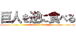 巨人を逆に食べる (attack on titan)