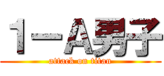 １ーＡ男子 (attack on titan)
