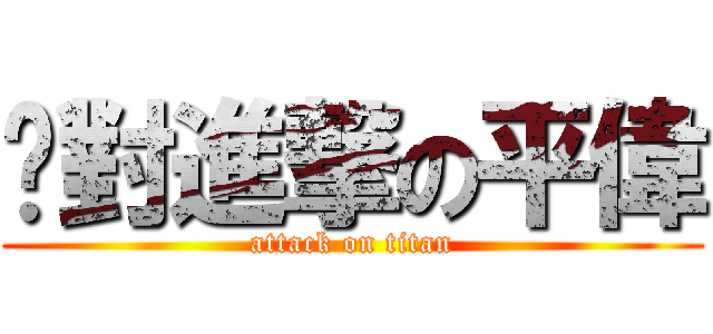 絕對進撃の平偉 (attack on titan)