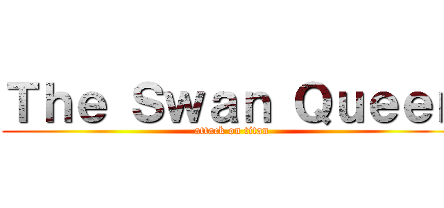 Ｔｈｅ Ｓｗａｎ Ｑｕｅｅｎ (attack on titan)