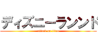 ディズニーランンド (attack on titan)