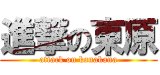 進撃の東原 (attack on kanakana)