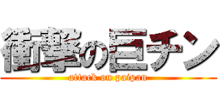 衝撃の巨チン (attack on paipan)