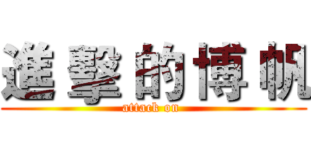 進 擊 的 博 帆 (attack on )