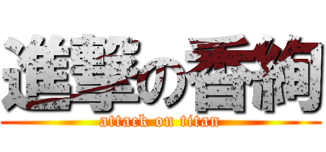 進撃の香絢 (attack on titan)