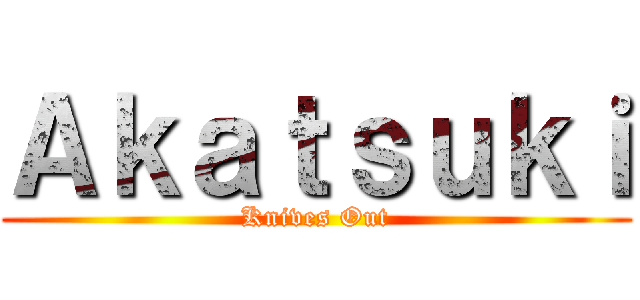 Ａｋａｔｓｕｋｉ (Knives Out)