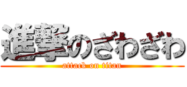 進撃のざわざわ (attack on titan)