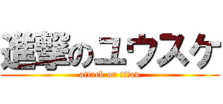 進撃のユウスケ (attack on titan)