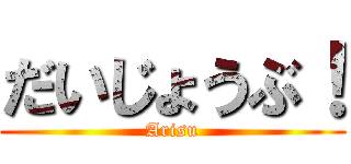 だいじょうぶ！ (Arisu)