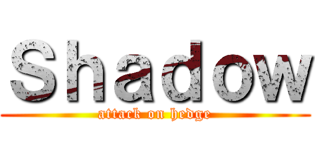 Ｓｈａｄｏｗ (attack on hedge)