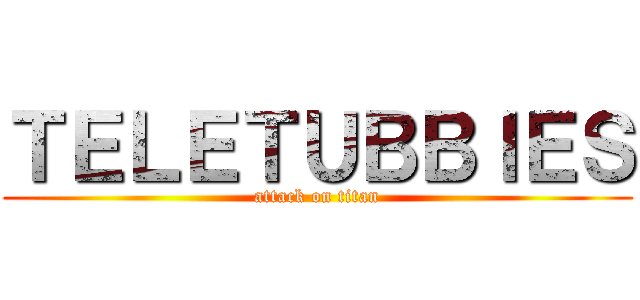 ＴＥＬＥＴＵＢＢＩＥＳ (attack on titan)