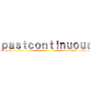 ｐａｓｔｃｏｎｔｉｎｕｏｕｓ ()