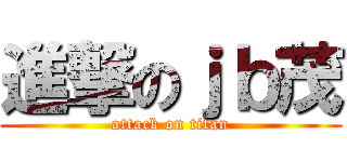 進撃のｊｂ茂 (attack on titan)