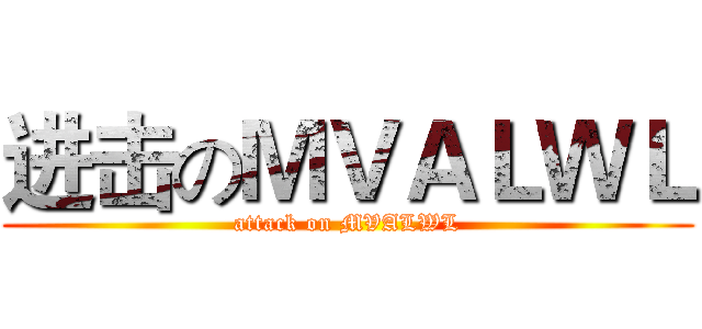 进击のＭＶＡＬＷＬ (attack on MVALWL)