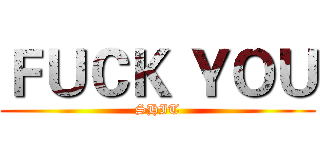 ＦＵＣＫ ＹＯＵ (SHIT)