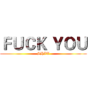 ＦＵＣＫ ＹＯＵ (SHIT)
