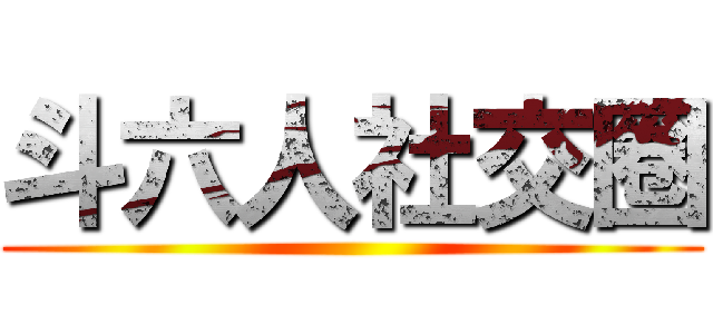 斗六人社交圈 ()