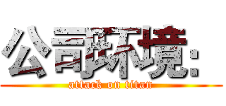 公司环境： (attack on titan)
