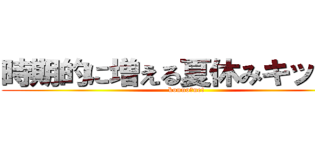 時期的に増える夏休みキッズｗ (konno〇ne!)