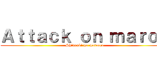 Ａｔｔａｃｋ ｏｎ ｍａｒｏｃ (Shingeki no morocco)