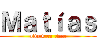 Ｍａｔíａｓ (attack on titan)