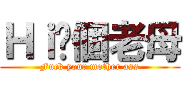 Ｈｉ你個老母 (Fuck your mother ass)