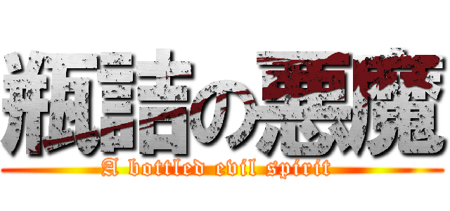 瓶詰の悪魔 (A bottled evil spirit )