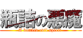 瓶詰の悪魔 (A bottled evil spirit )