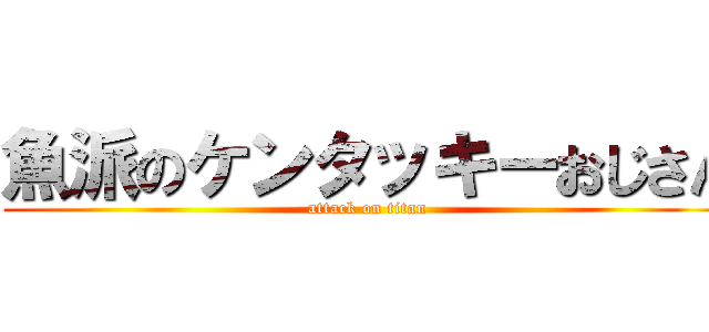 魚派のケンタッキーおじさん (attack on titan)