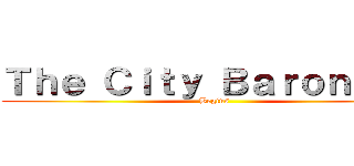 Ｔｈｅ Ｃｉｔｙ Ｂａｒｏｎｅｓｓ (Begins)
